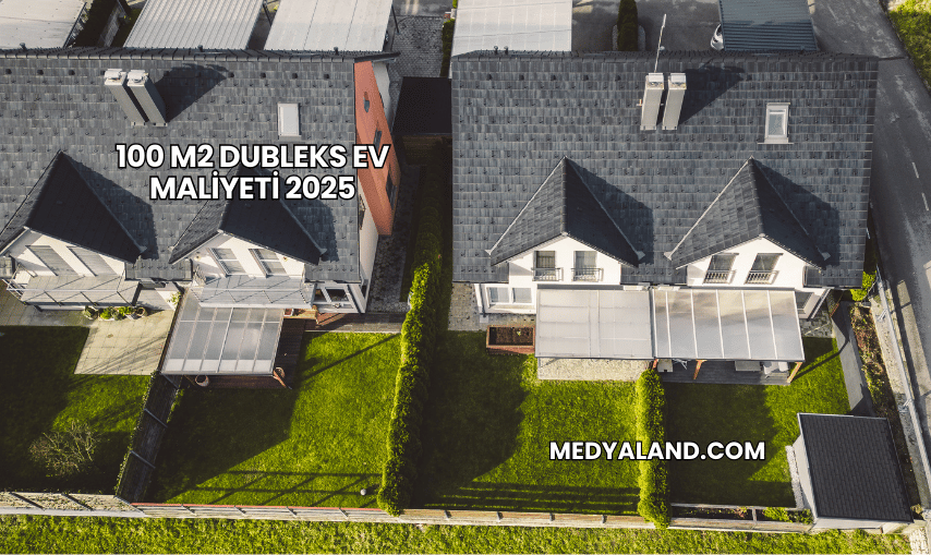 100 m2 Dubleks Ev Maliyeti 2025