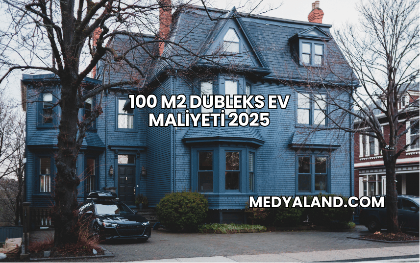 100 m2 Dubleks Ev Maliyeti 2025