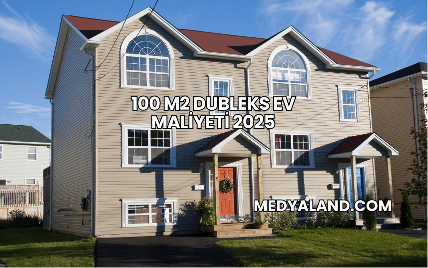 100 m2 Dubleks Ev Maliyeti 2025