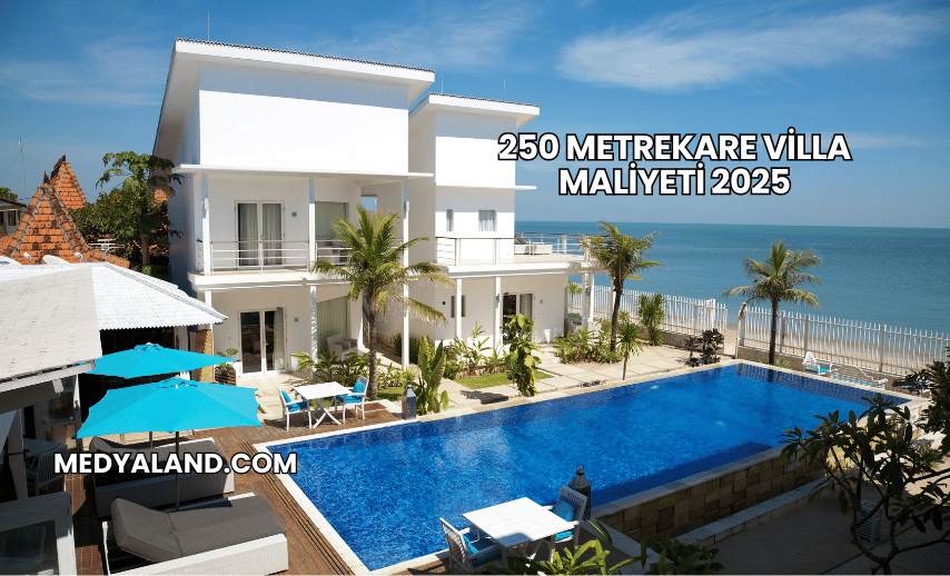 250 Metrekare Villa Maliyeti 2025