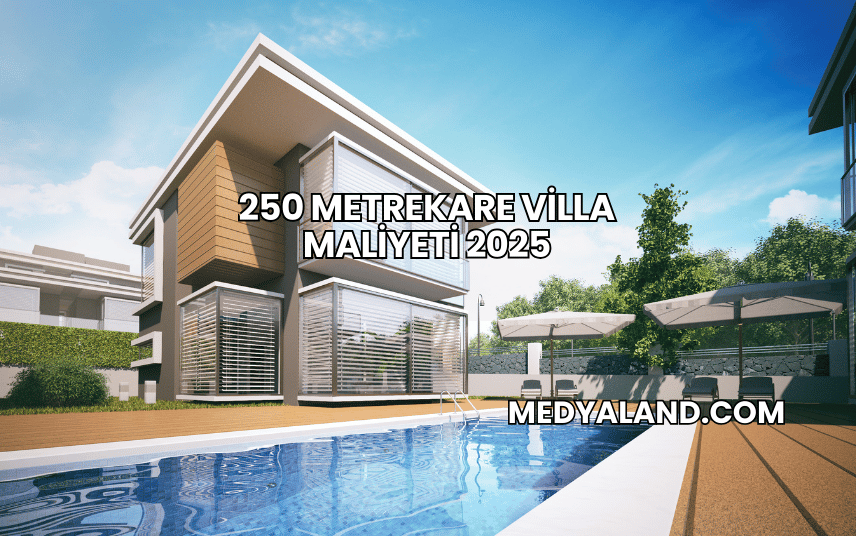 250 Metrekare Villa Maliyeti 2025