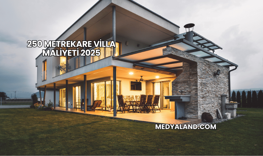 250 Metrekare Villa Maliyeti 2025