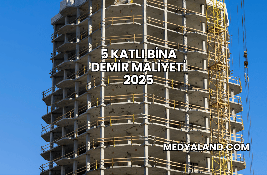 5 Katlı Bina Demir Maliyeti 2025