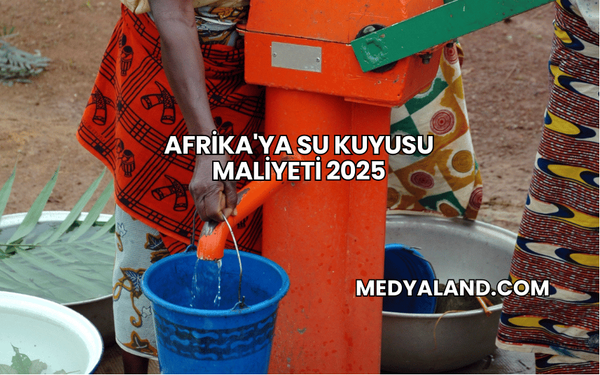 Afrika'ya Su Kuyusu Maliyeti 2025