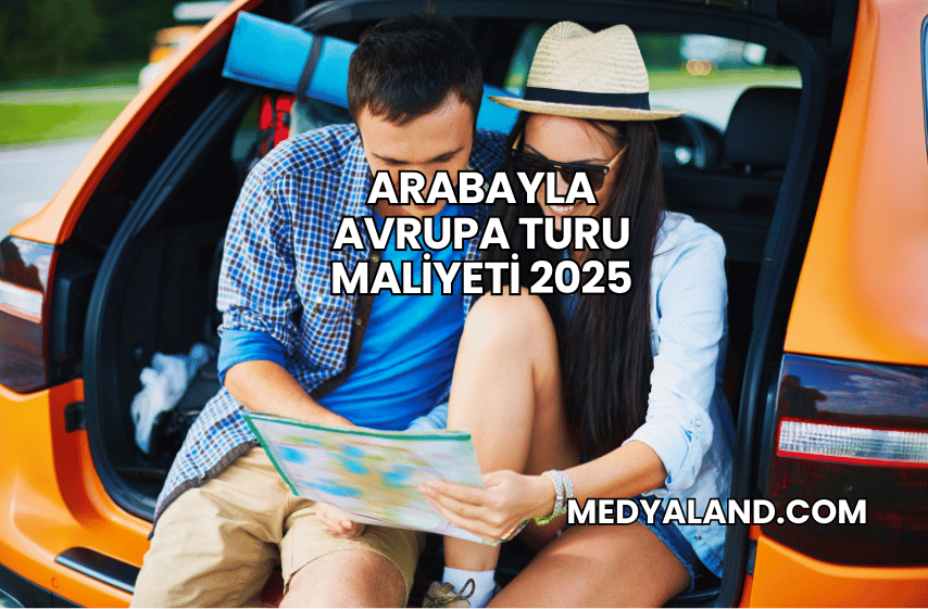 Arabayla Avrupa Turu Maliyeti 2025