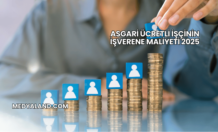 Asgari Ücretli İşçinin İşverene Maliyeti 2025