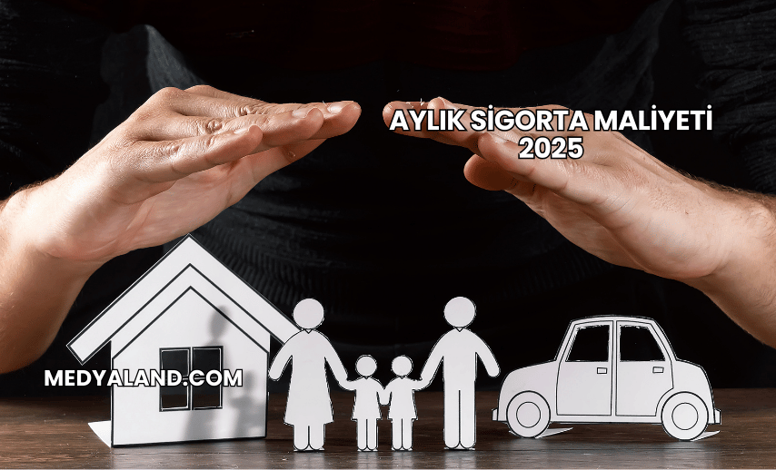 Aylık Sigorta Maliyeti 2025