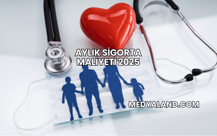 Aylık Sigorta Maliyeti 2025