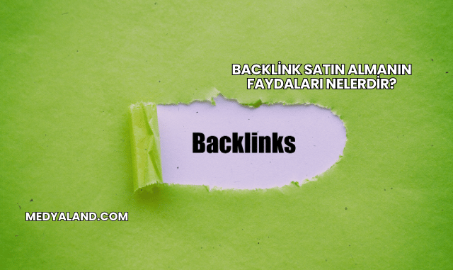 Backlink Satın Almanın Faydaları Nelerdir?