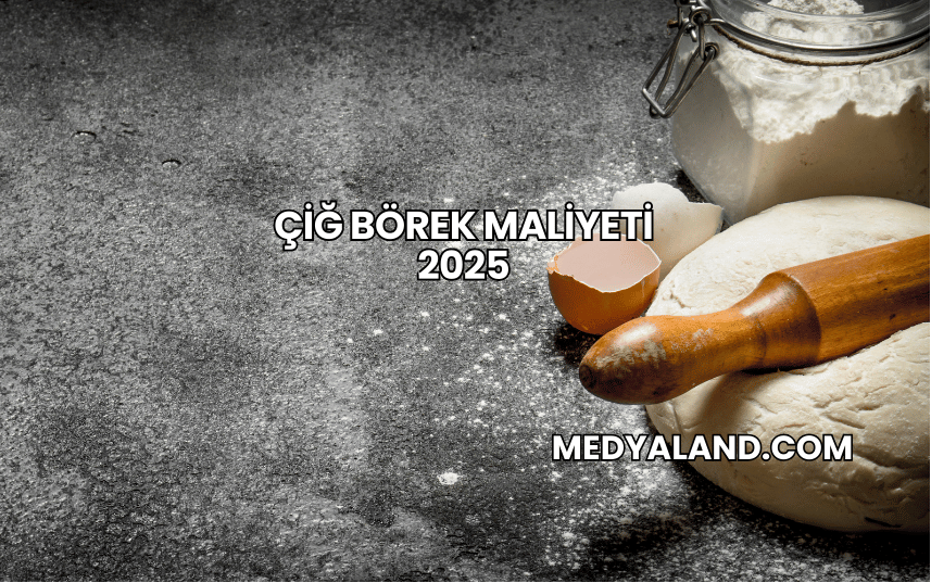 Çiğ Börek Maliyeti 2025