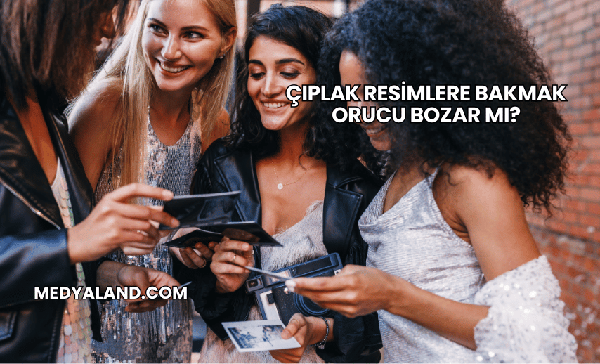 Çıplak Resimlere Bakmak Orucu Bozar mı?