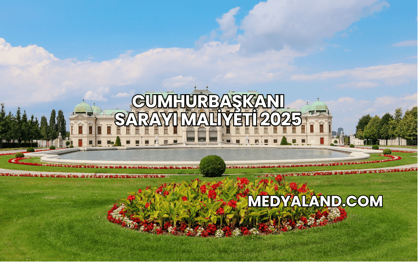 Cumhurbaşkanı Sarayı Maliyeti 2025