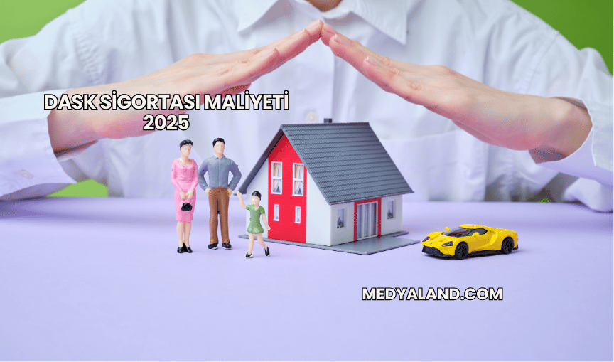 DASK Sigortası Maliyeti 2025