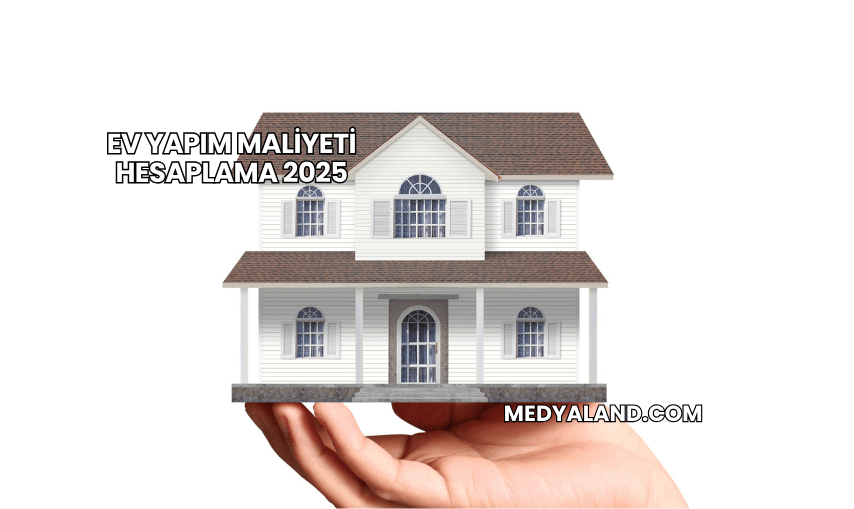 Ev Yapım Maliyeti Hesaplama 2025