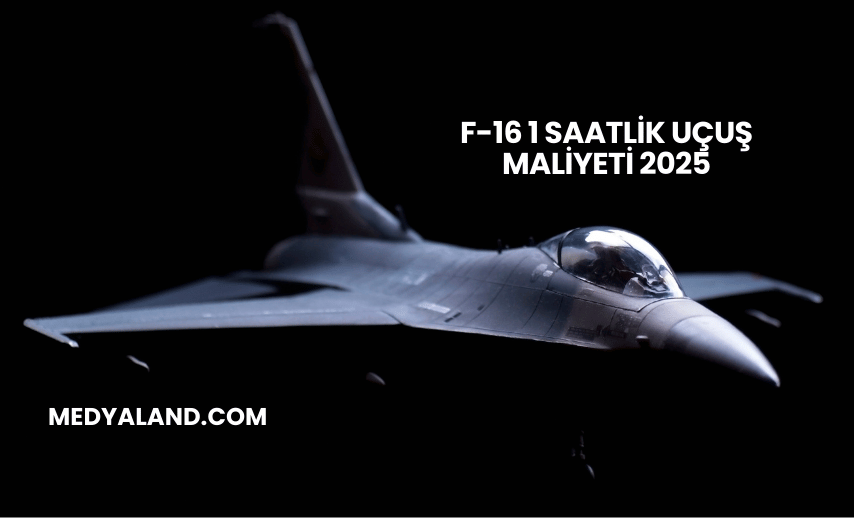 F-16 1 Saatlik Uçuş Maliyeti 2025