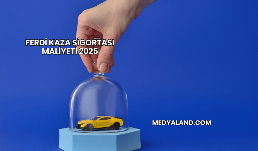 Ferdi Kaza Sigortası Maliyeti 2025