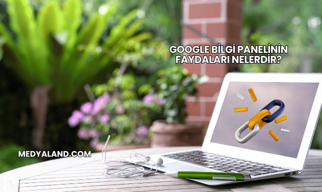 Google Bilgi Panelinin Faydaları Nelerdir?