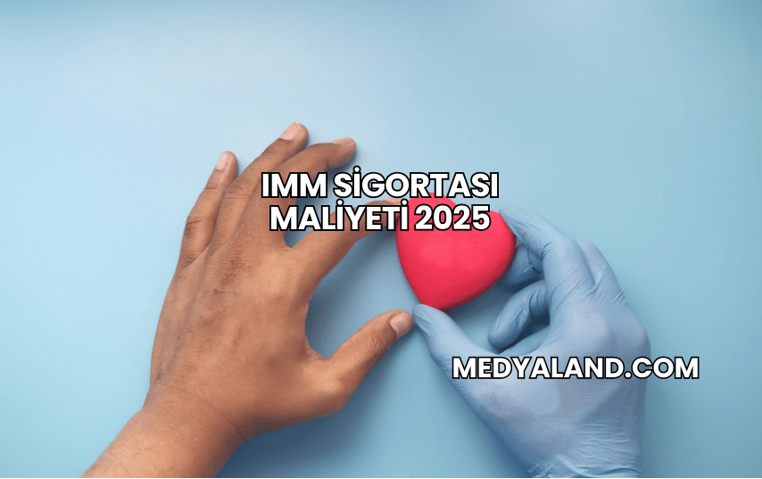 IMM Sigortası Maliyeti 2025