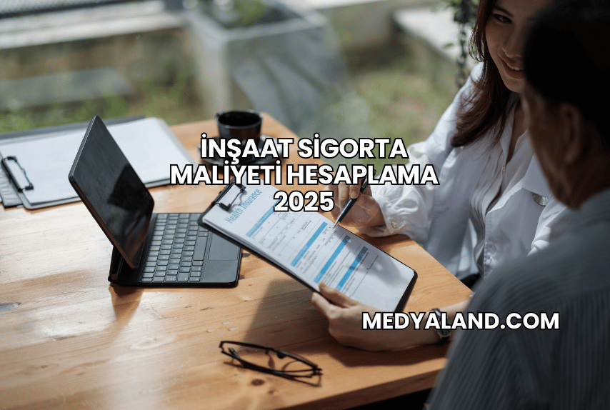 İnşaat Sigorta Maliyeti Hesaplama 2025