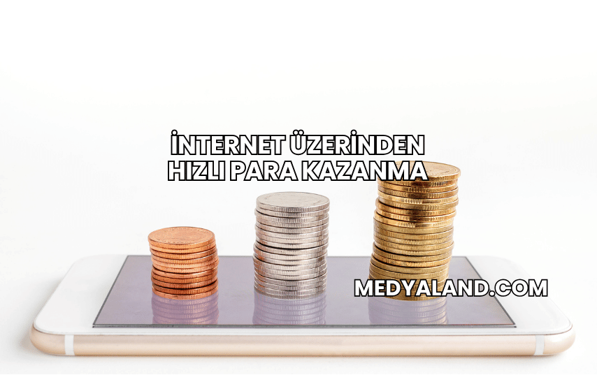 İnternet Üzerinden Hızlı Para Kazanma