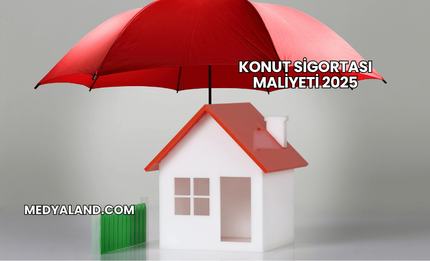 Konut Sigortası Maliyeti 2025