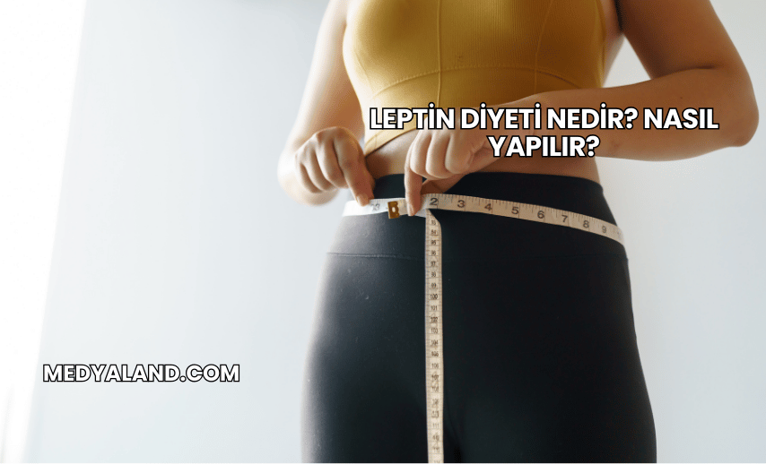 Leptin Diyeti Nedir? Nasıl Yapılır?