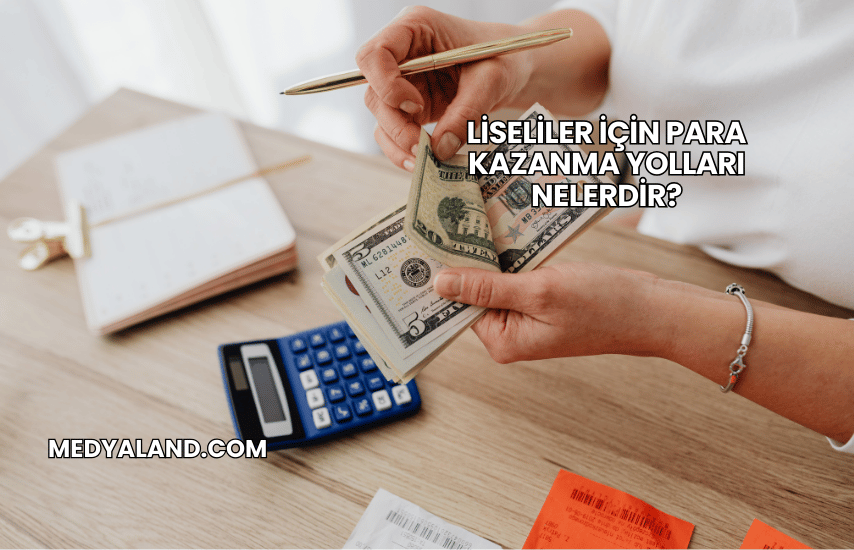 Liseliler İçin Para Kazanma Yolları Nelerdir?