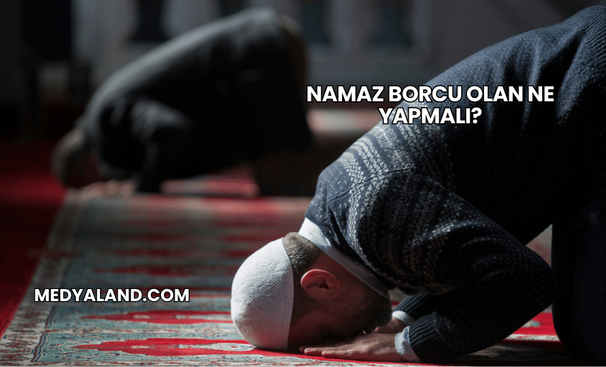 Namaz Borcu Olan Ne Yapmalı?