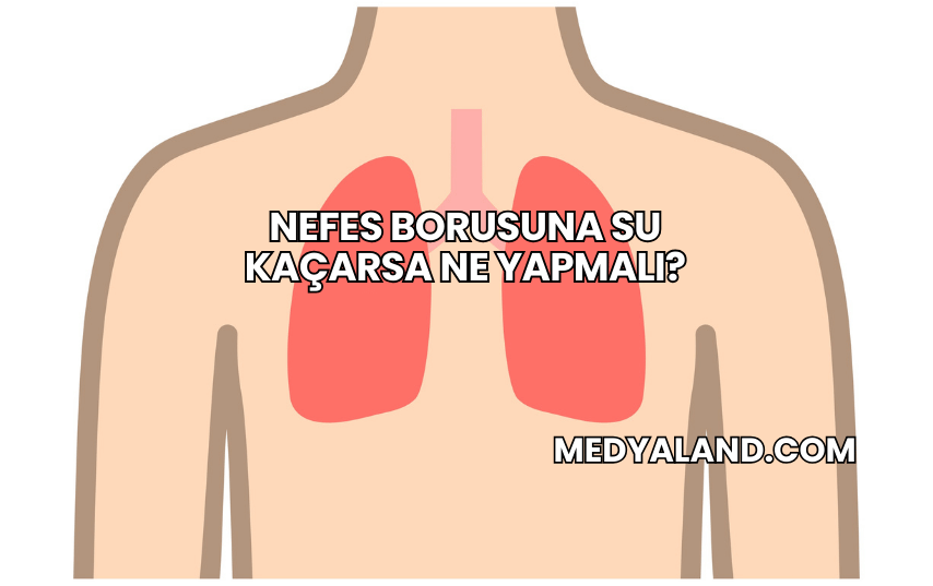 Nefes Borusuna Su Kaçarsa Ne Yapmalı?