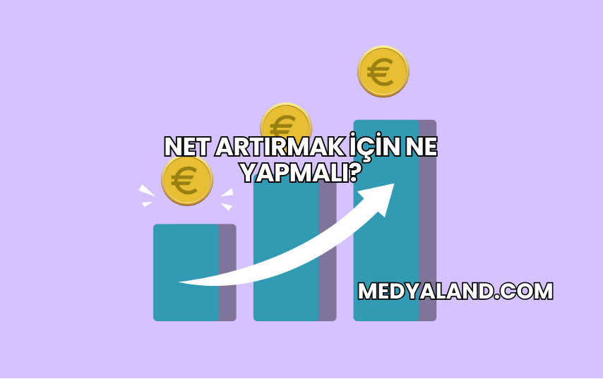 Net Artırmak İçin Ne Yapmalı?