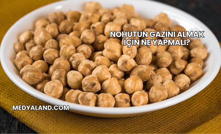 Nohutun Gazını Almak İçin Ne Yapmalı?