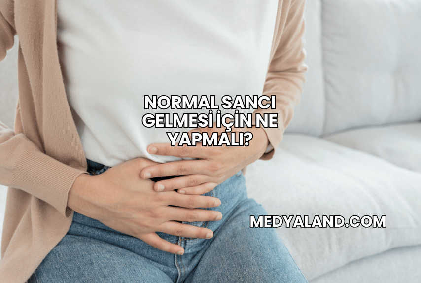 Normal Sancı Gelmesi İçin Ne Yapmalı?