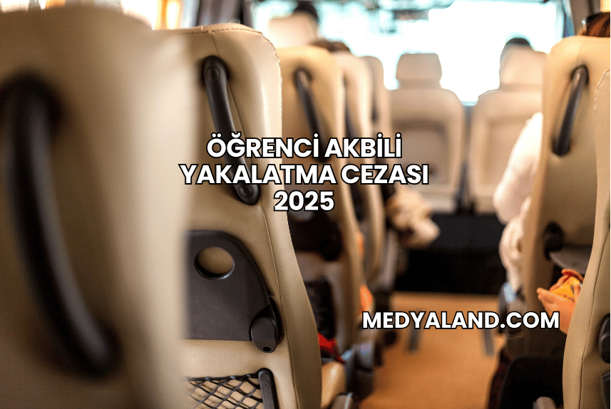 Öğrenci Akbili Yakalatma Cezası 2025