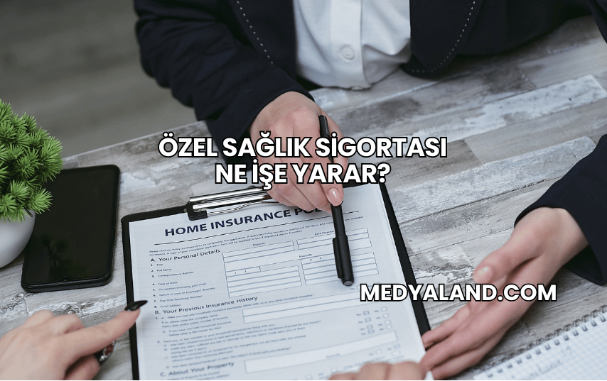 Özel Sağlık Sigortası Ne İşe Yarar?