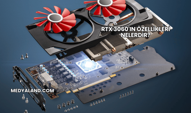 RTX 3060'ın Özellikleri Nelerdir?