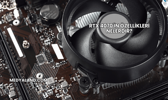 RTX 4070'in Özellikleri Nelerdir?