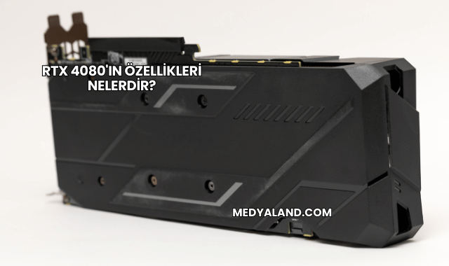 RTX 4080'ın Özellikleri Nelerdir?