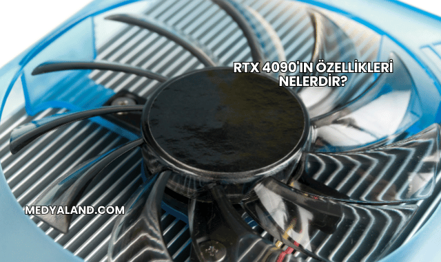 RTX 4090'ın Özellikleri Nelerdir?