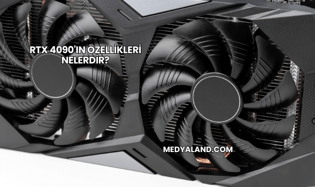 RTX 4090'ın Özellikleri Nelerdir?