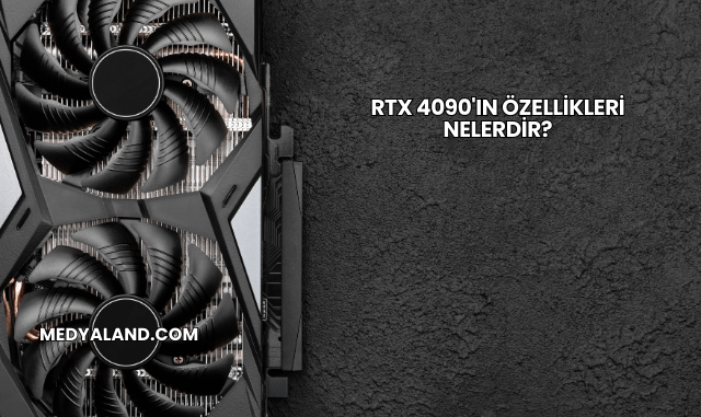 RTX 4090'ın Özellikleri Nelerdir?