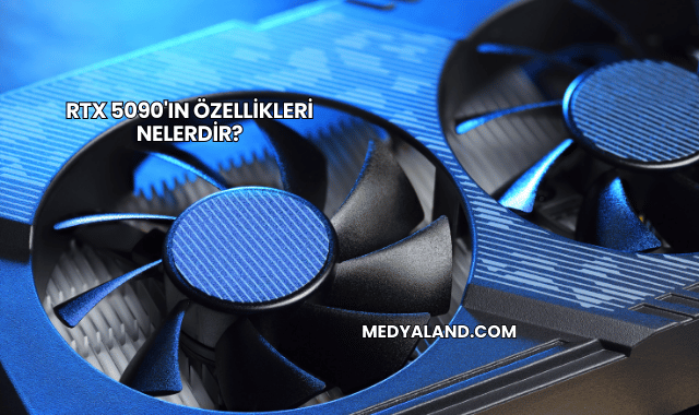 RTX 5090'ın Özellikleri Nelerdir?