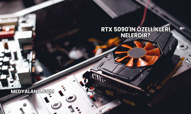 RTX 5090'ın Özellikleri Nelerdir?