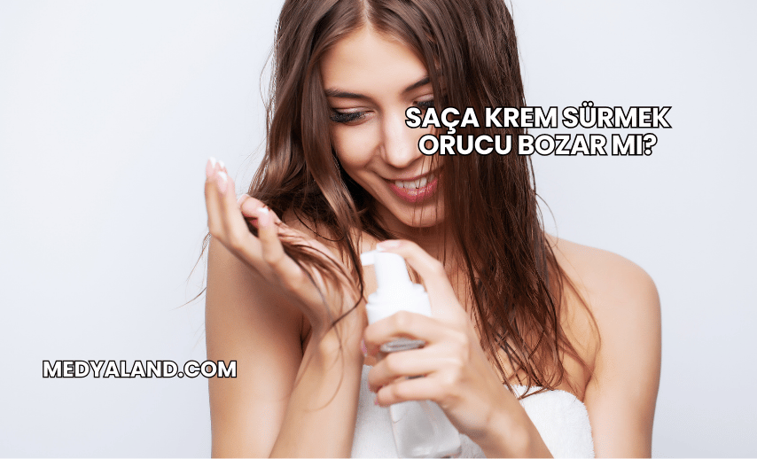 Saça Krem Sürmek Orucu Bozar mı?