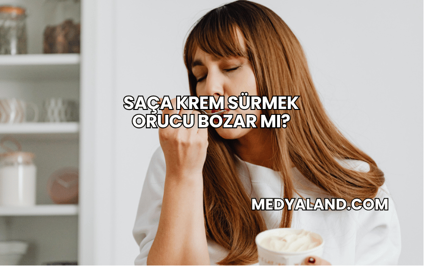 Saça Krem Sürmek Orucu Bozar mı?