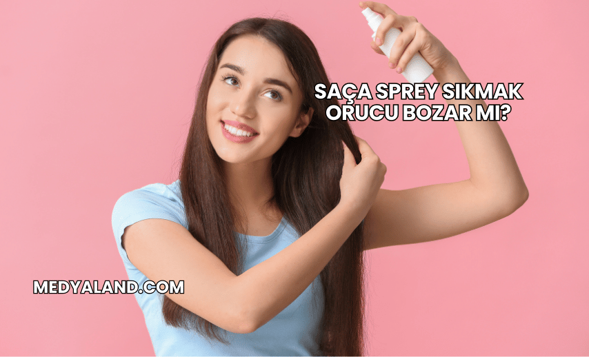 Saça Sprey Sıkmak Orucu Bozar mı?