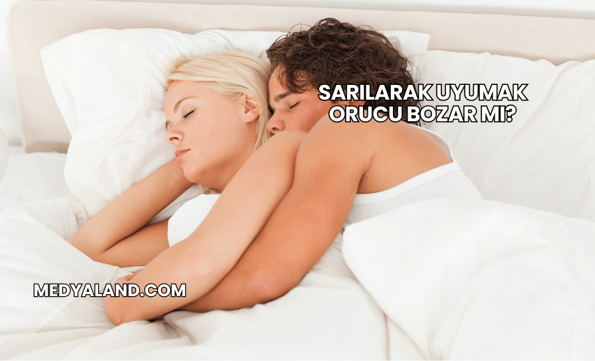 Sarılarak Uyumak Orucu Bozar mı?