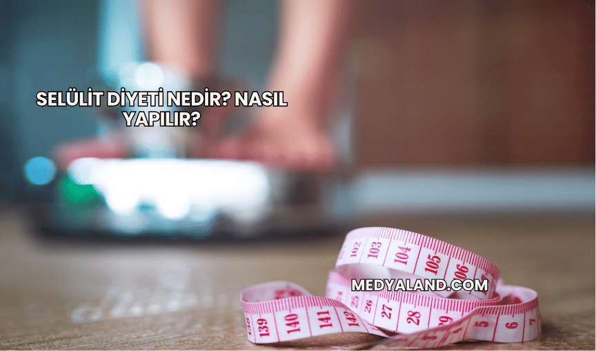 Selülit Diyeti Nedir? Nasıl Yapılır?