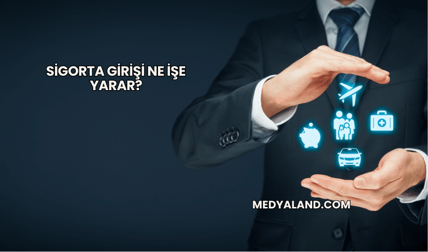 Sigorta Girişi Ne İşe Yarar?