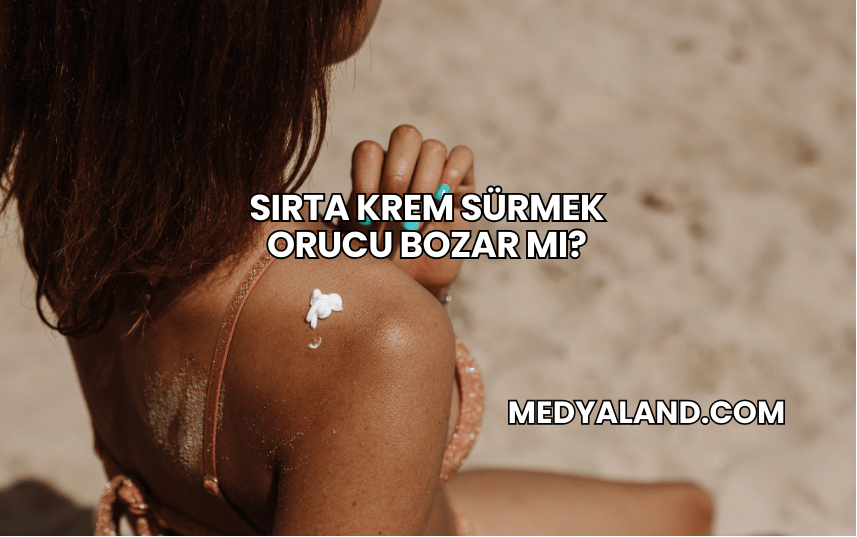 Sırta Krem Sürmek Orucu Bozar mı?