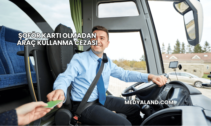 Şoför Kartı Olmadan Araç Kullanma Cezası